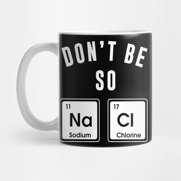 Don't be So Salty Funny Sodium Chlorine Chemistry funny by Bhagila